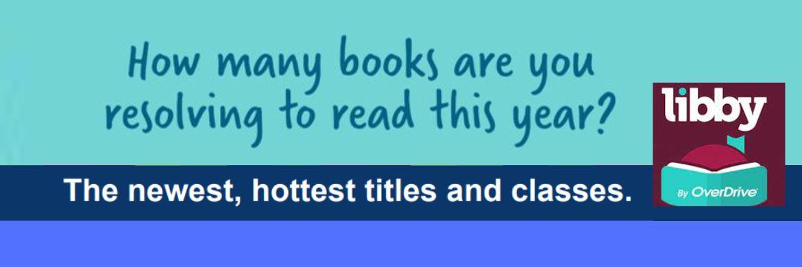 Large rectangle with the question in the lighter blue top portion: "How many books are you resolving to read this year?" Below in a dark blue banner with white print it says "The newest, hottest titles and classes." Then to the right is a brown square Libby logo, libby is in white type, the top of a graphic of the brown hair with a light blue bow is seen just behind a graphic of a book of the same color as the bow.